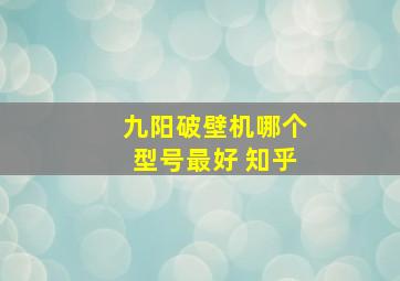 九阳破壁机哪个型号最好 知乎